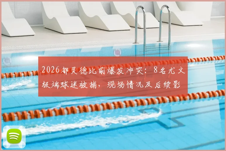 2026都灵德比前爆发冲突：8名尤文极端球迷被捕，现场情况及后续影响分析