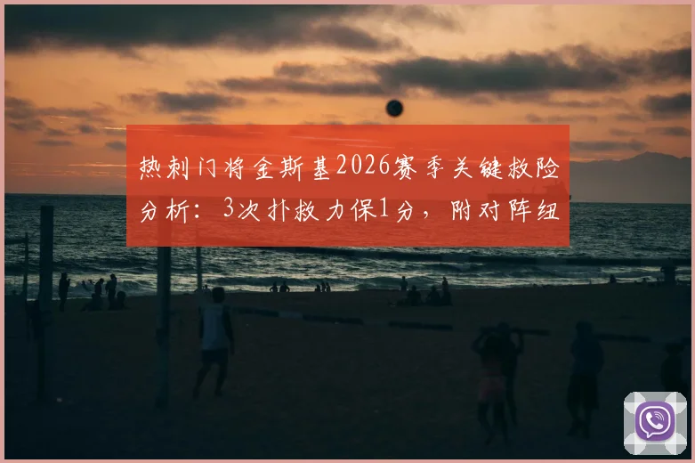 热刺门将金斯基2026赛季关键救险分析:3次扑救力保1分,附对阵纽卡全场数据与扑救集锦