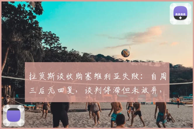 拉莫斯谈收购塞维利亚失败:自周三后无回复,谈判停滞但未放弃,2026年有何新转机?